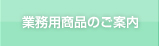 業務用商品のご案内